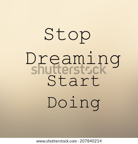 Inspirational quote poster, typographical design - Stop dreaming start doing, over abstract gold blurred  background.