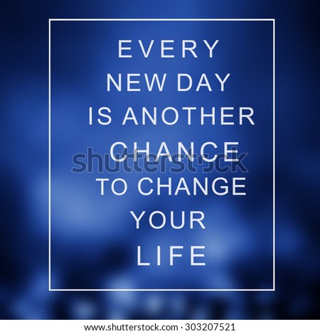 Motivational quote over blue  abstract background with lights EVERY NEW DAY IS ANOTHER CHANCE TO CHANGE YOUR LIFE. Concept image