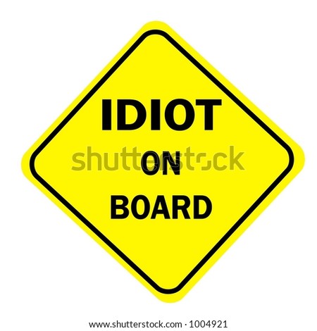 stock-photo-yellow-diamond-sign-isolated-on-a-white-background-with-the-message-of-idiot-on-board-displayed-1004921.jpg