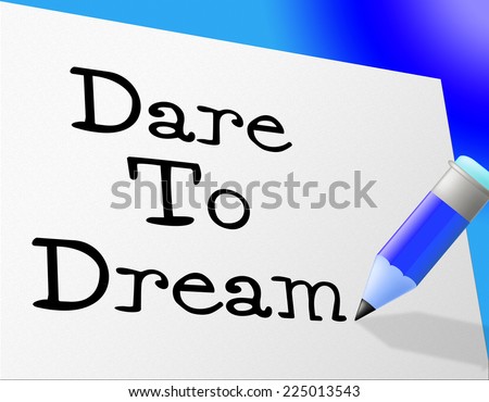 Dare To Dream Showing Goals Want And Dreamer