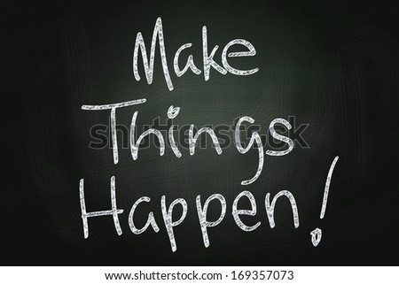 Make Things Happen, Motivational Phrase written with Chalk on Blackboard