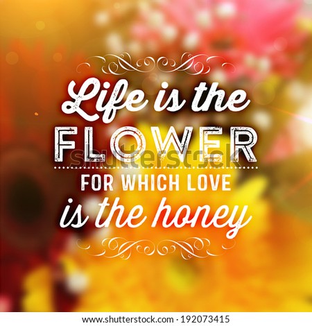 image.shutterstock.com/display_pic_with_logo/110572/192073415/stock-vector-quote-typographical-background-vector-design-life-is-the-flower-for-which-love-is-the-honey-192073415.jpg
