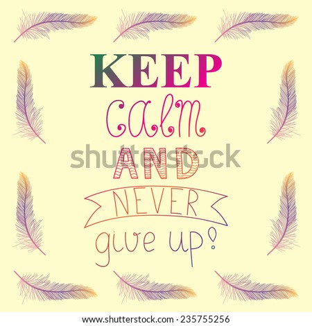 Vector illustration with motivational phrase Keep calm and never give up Vector illustration with motivational phrase Keep calm and never give up