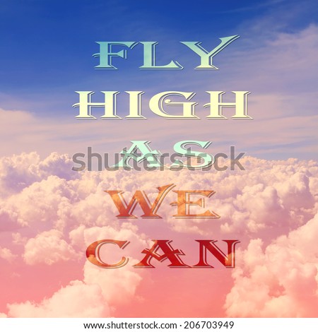 life quote. Inspirational quote on sky and clouds background l. Motivational background. Fly high as we can.
