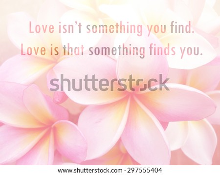 Inspirational Motivational Life Quote on  Flower in Soft Focus Background Design. Love quotes.