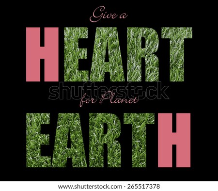 Earth Day, April 22, concept with image of green grass within letter of  Give a Heart for Planet Earth text.