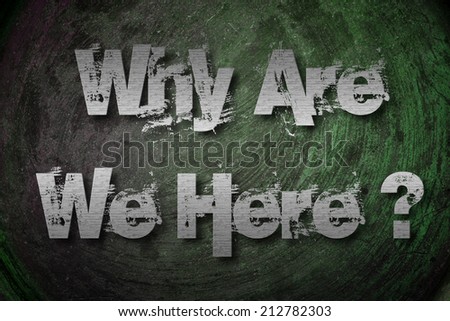 Why Are We Here Concept text