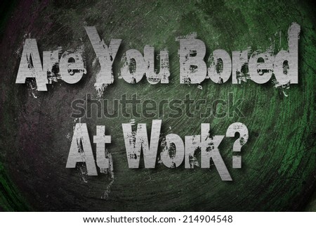 Are You Bored At Work Concept text on background