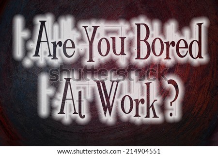 Are You Bored At Work Concept text on background