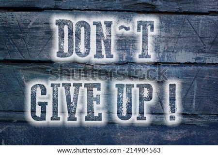 Don\'t Give Up Concept text on background