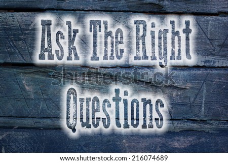 Ask The Right Questions Concept text on background