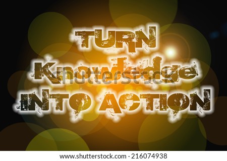 Turn Knowledge Into Action Concept text on background
