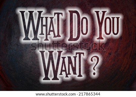 What Do You Want Concept text on background