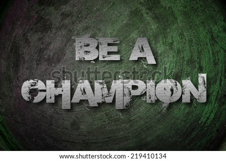 Be A Champion Concept text on background