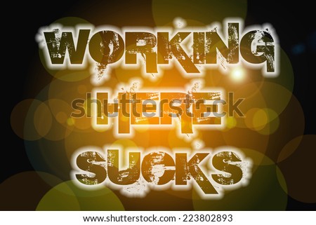 Working Here Sucks Concept text on background