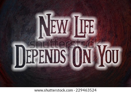 New Life Depends On You Concept text on background