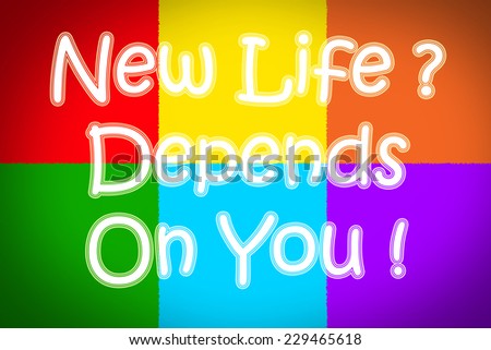New Life Depends On You Concept text on background
