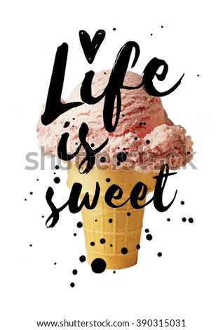 Life Is Sweet inspirational poster with Ice Cream and Ink typography. Positive design poster with quote and paint splash. Beautiful food background