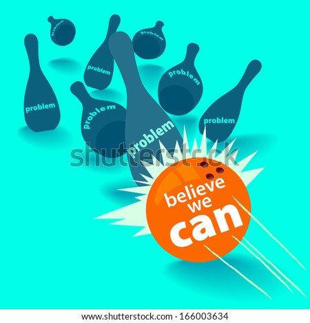 A Orange bowling ball with the word BELIEVE WE CAN hits a strike against pins with the word PROBLEM to illustrate dedication, determination and a positive attitude to win the game / Believe we can / -