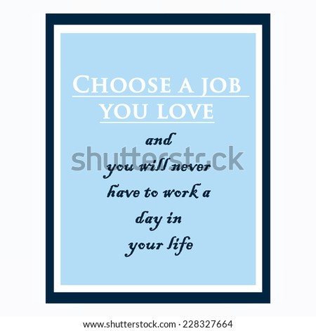 Work quote poster by Confucius. Effects poster, frame, colors background and colors text are editable. Ideal for print poster, card, shirt, mug.