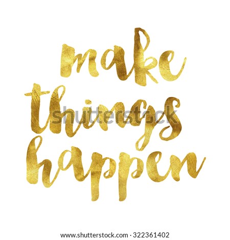 Modern gold leaf quote on white background. Quote reads make things happen