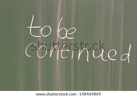 To be continued written on a chalkboard