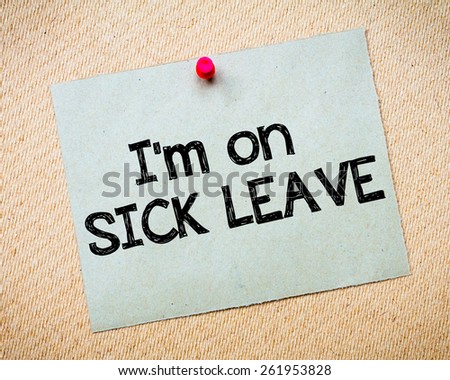 Recycled paper note pinned on cork board. I\'m on Sick Leave Message. Motivational Concept Image