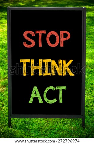 STOP, THINK, ACT  message on sidewalk blackboard sign against green grass background. Copy Space available. Concept image