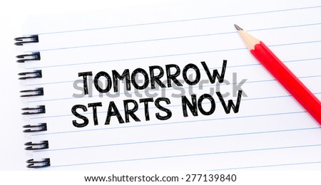 Tomorrow Starts Now Text written on notebook page, red pencil on the right. Concept image