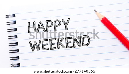HAPPY WEEKEND Text written on notebook page, red pencil on the right. Concept image