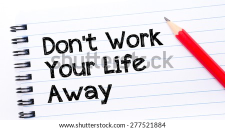 Do Not Work Your Life Away Text written on notebook page, red pencil on the right. Motivational Concept image