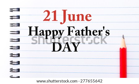 21 June Happy Father Day Text  written on notebook page, red pencil on the right. Motivational Concept image