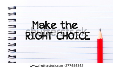 Make The Right Choice Text written on notebook page, red pencil on the right. Motivational Concept image