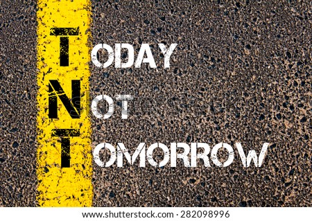Image result for today not tomorrow