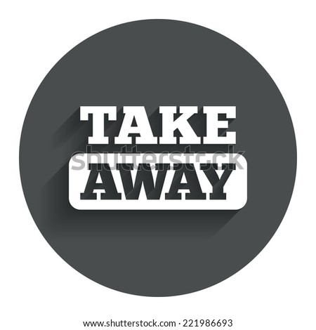 Take away sign icon. Takeaway food or coffee drink symbol. Circle flat button with shadow. Modern UI website navigation. Vector