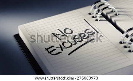 Closeup of a personal agenda setting an important date representing a time schedule. The words No Excuses written on a white notebook to remind you an important appointment.
