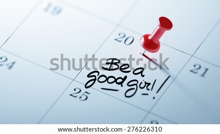 Concept image of a Calendar with a red push pin. Closeup shot of a thumbtack attached. The words Be a good girl written on a white notebook to remind you an important appointment.