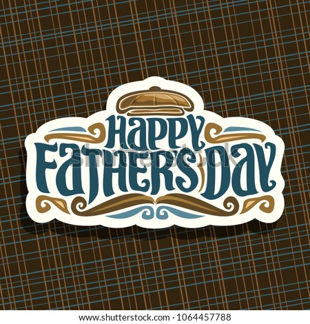 Vector logo for Fathers Day holiday, cut paper sign with vintage flat cap, funny curly mustache, original hipster typeface for blue words happy father's day on brown abstract geometric background.