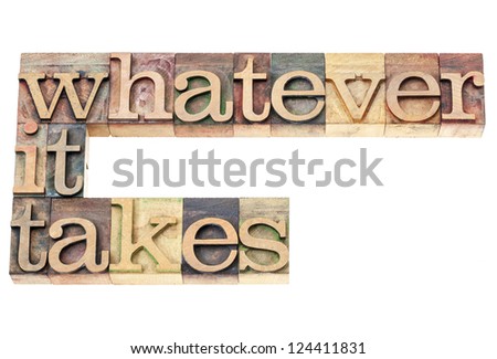 whatever it takes - determination concept - isolated text in vintage letterpress wood type printing blocks