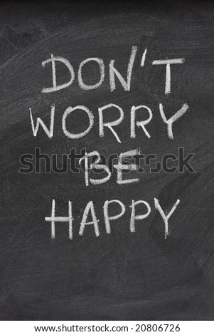 don\'t worry be happy phrase, a quote from Meher Baba, an Indian mystic and spiritual master (before it was used in a song lyrics), handwritten with white chalk on  on blackboard