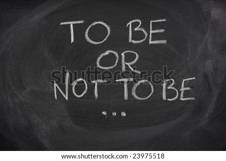 to be or not to be, Hamlet question from play by Shakespeare handwritten with white chalk on a blackboard