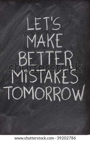 let\'s make better mistakes tomorrow text handwritten with white chalk on blackboard