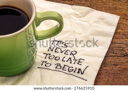 It is never too late to begin - motivational reminder on a napkin with a cup of coffee