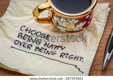 Choose being happy over being right - inspirational advice -  handwriting on a napkin with cup of coffee