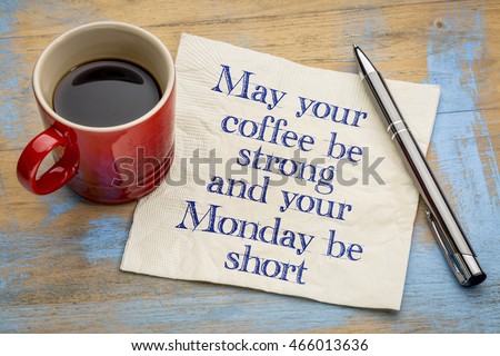 May your coffee be strong  and your Monday be short - handwriting on a napkin with a cup of espresso coffee