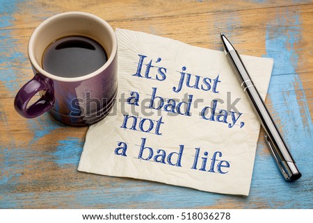 It is just a bad day, not  a bad life - handwriting on a napkin with a cup of espresso coffee