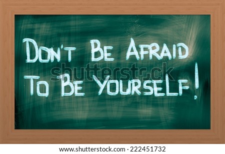 Don't Be Afraid To Be Yourself Concept