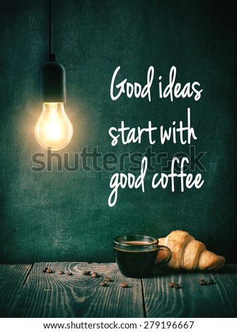 Cup of coffee and croissant under the light bulb lamp. Written phrase as a concept of creativity and idea finding.