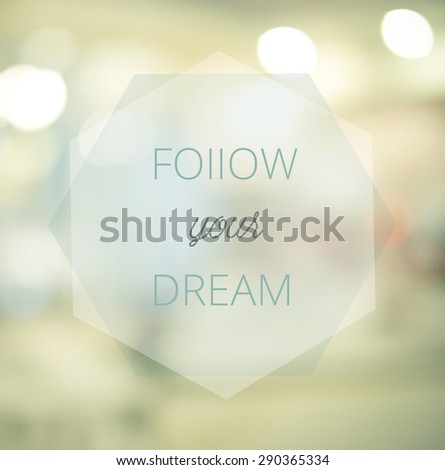 Follow your dreams, Inspirational typographic quote on blur abstract with bokeh light background, positive thinking, motivation
