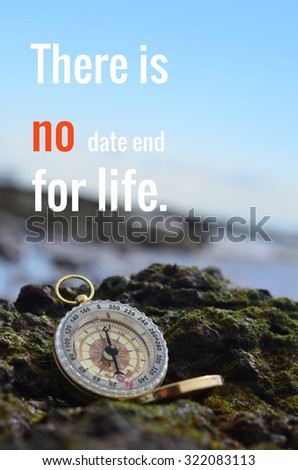 life quote. Inspirational quote : There is no date end for life